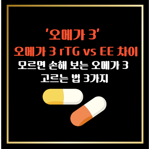오메가 3 rTG vs EE 차이 비교, 모르면 손해 보는 오메가 3 고르는 법 3가지