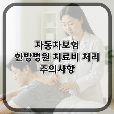 자동차보험으로 한방병원 치료비 처리할 때 주의사항