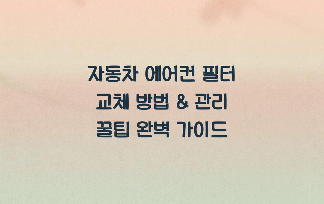 자동차 에어컨 필터 교체 방법 & 관리 꿀팁