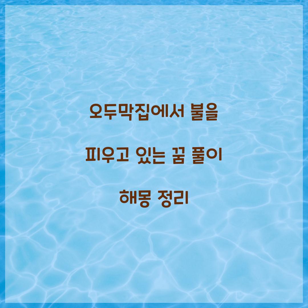오두막집에서 불을 피우고 있는 꿈 풀이 해몽 해석