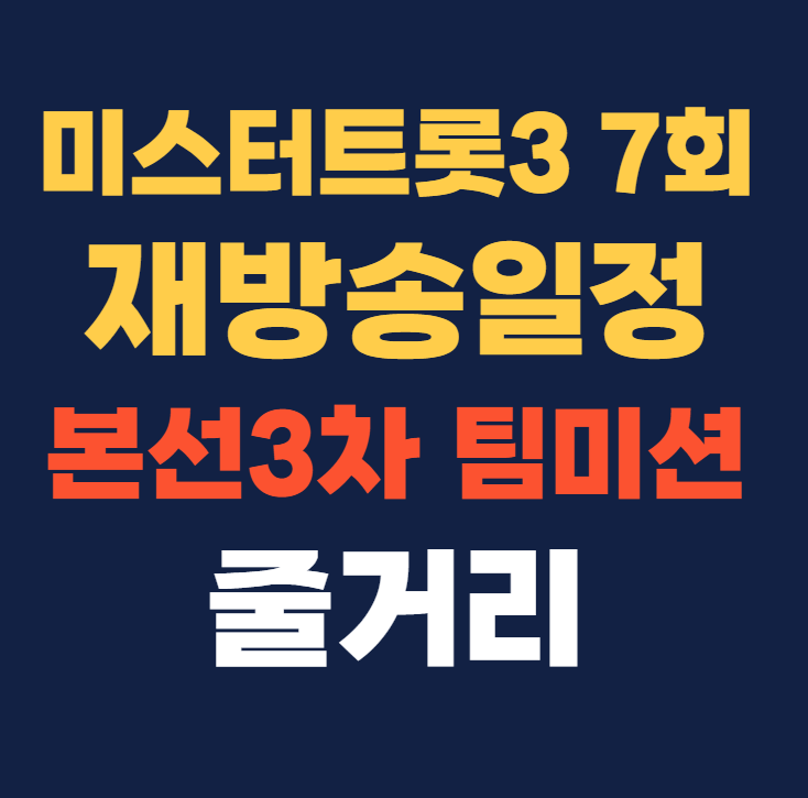 미스터트롯3 7회 재방송일정 및 본선3차 팀미션 줄거리