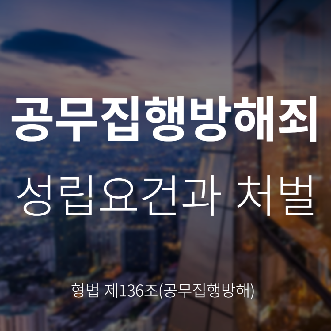 공무집행방해죄란? 형법 제136조의 성립요건과 처벌 정리