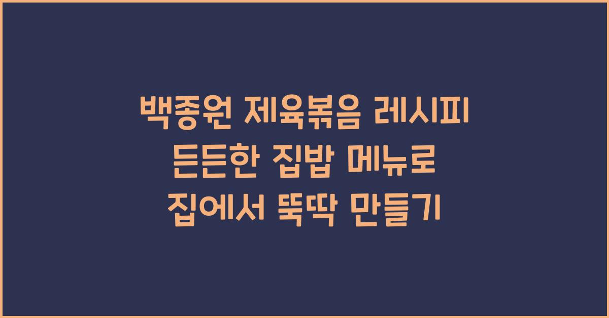 백종원 제육볶음 레시피 든든한 집밥 메뉴~