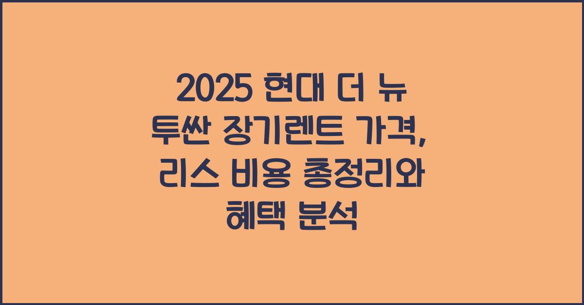 2025 현대 더 뉴 투싼 장기렌트 가격, 리스 비용 총정리