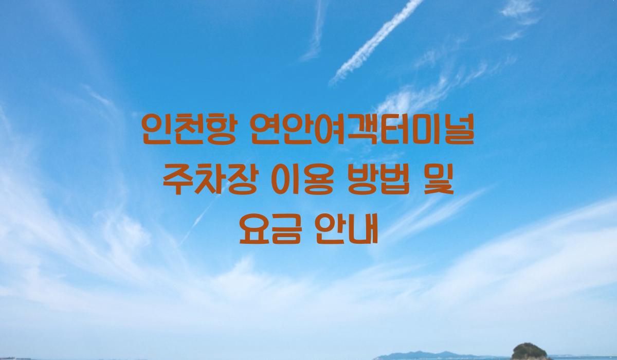 인천항 연안여객터미널 주차장 이용 방법