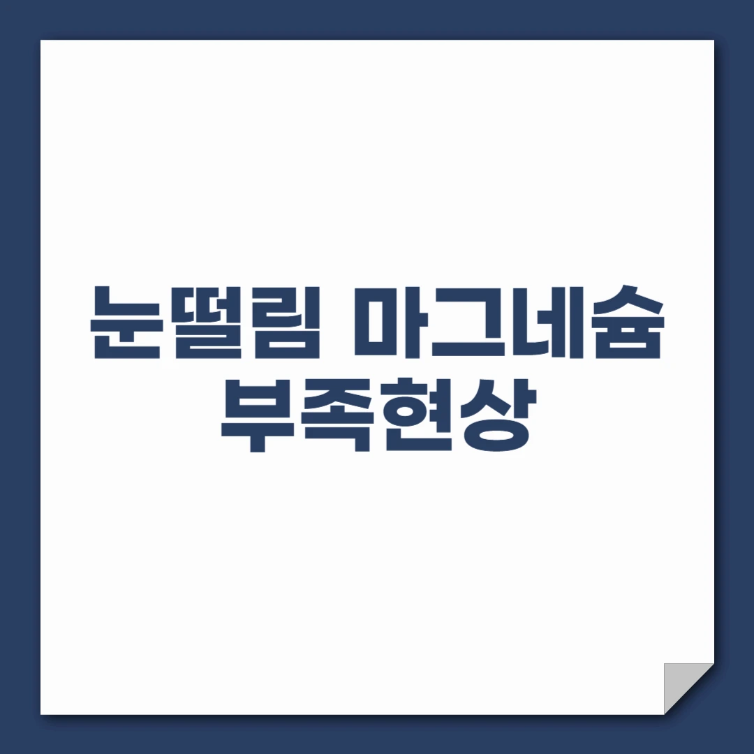 눈떨림, 마그네슘 부족 현상일까? 원인부터 해결까지