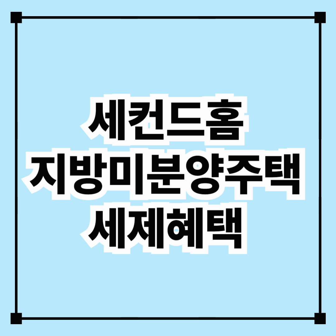 세컨드 홈/지방 미분양주택 세제 혜택