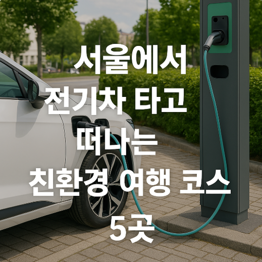 서울에서 전기차 타고 떠나는 친환경 여행 코스 5선 관련 사진