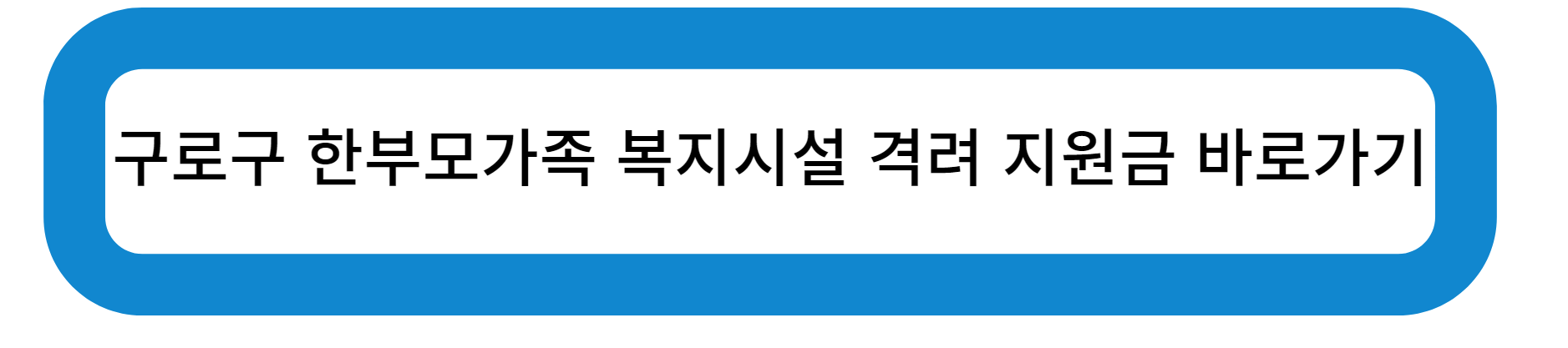 구로구 한부모 가족 복지시설 격려 지원금 바로가기
