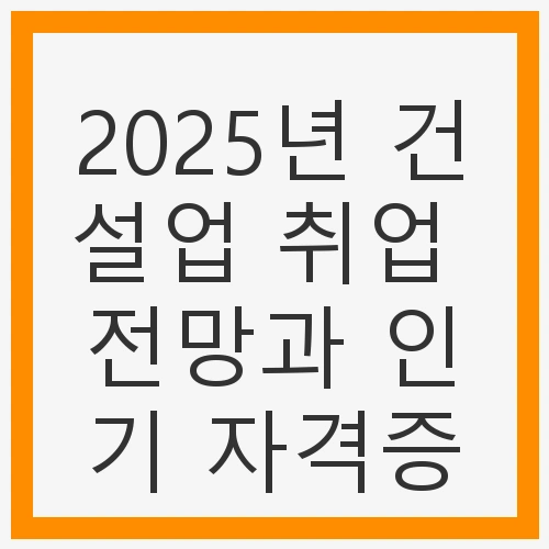 2025년 건설업 취업 전망