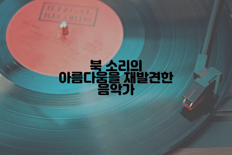 북 소리의 아름다움을 재발견한 음악가