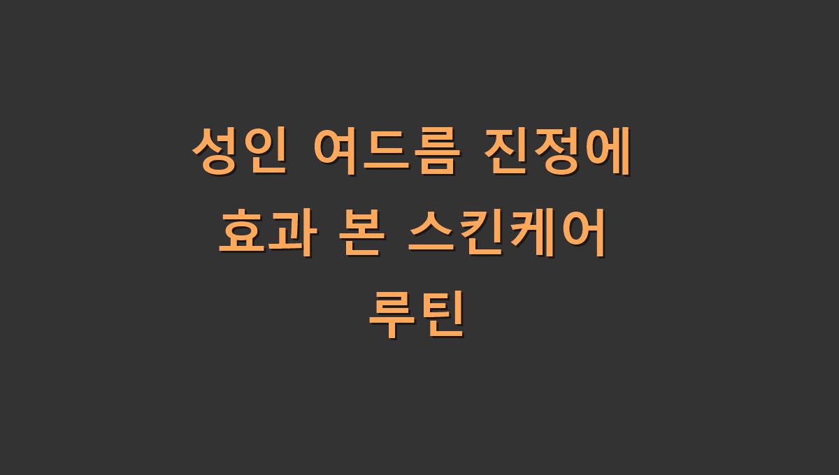 성인 여드름 진정에 효과 본 스킨케어 루틴