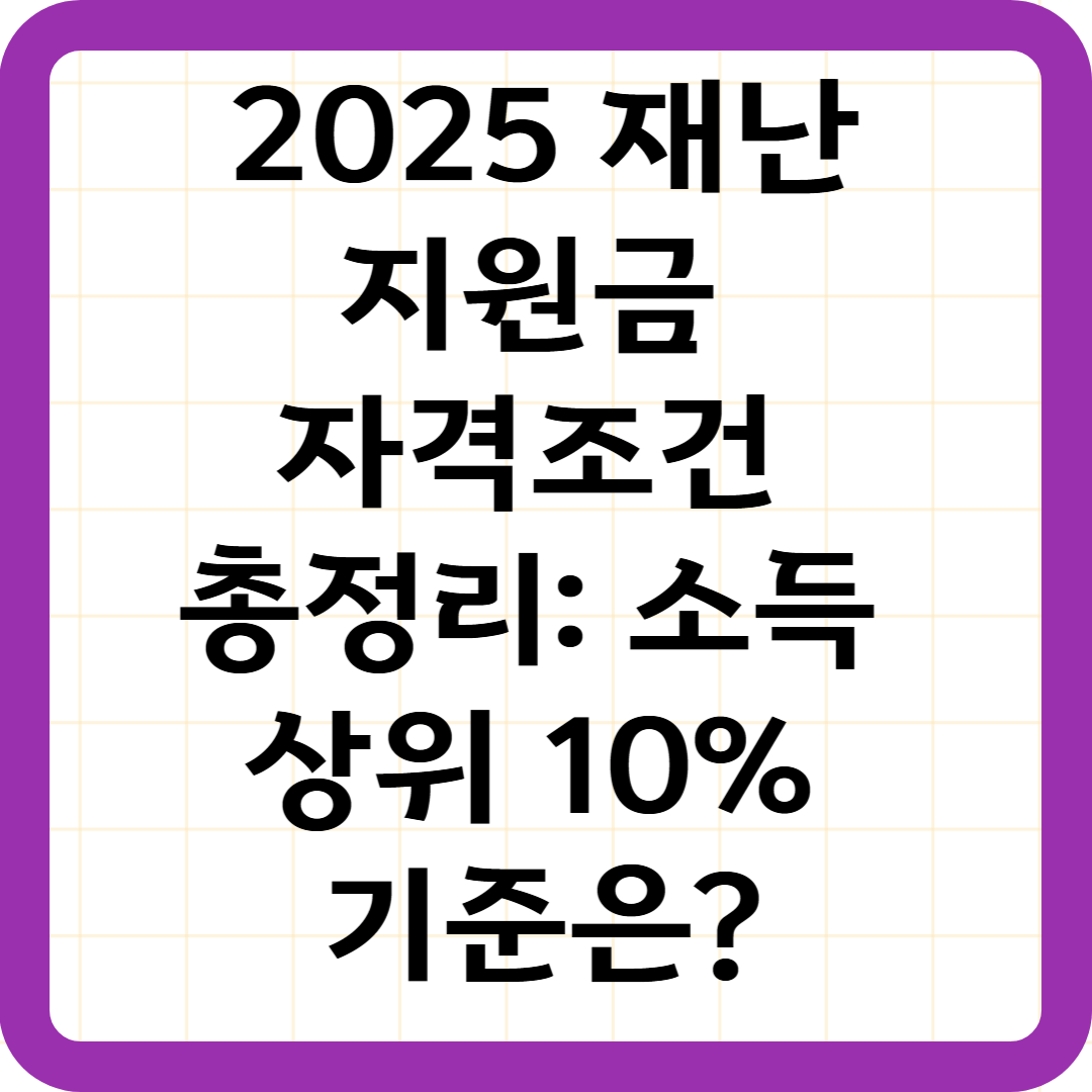 2025 재난지원금 자격조건 총정리: 소득 상위 10% 기준은?