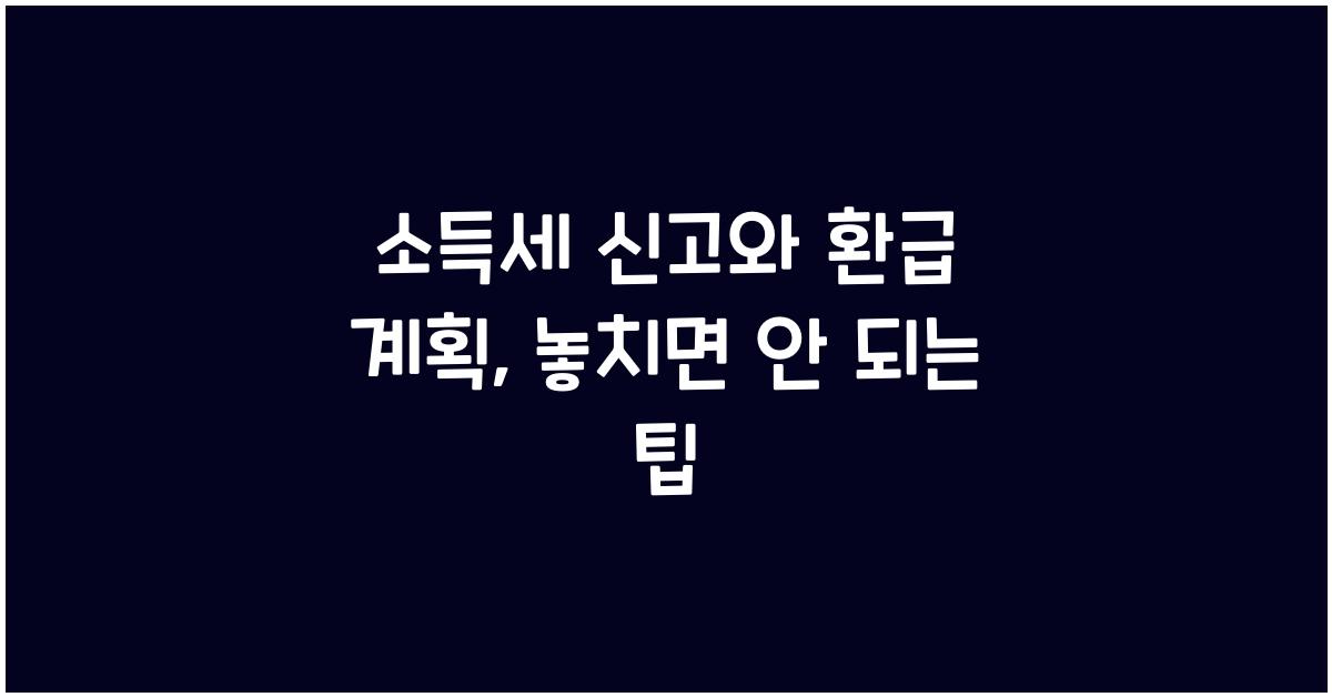 소득세 신고와 환급 계획