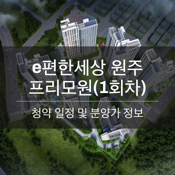 e편한세상 원주 프리모원(1회차) 분양 일정 및 평수 내용 정리