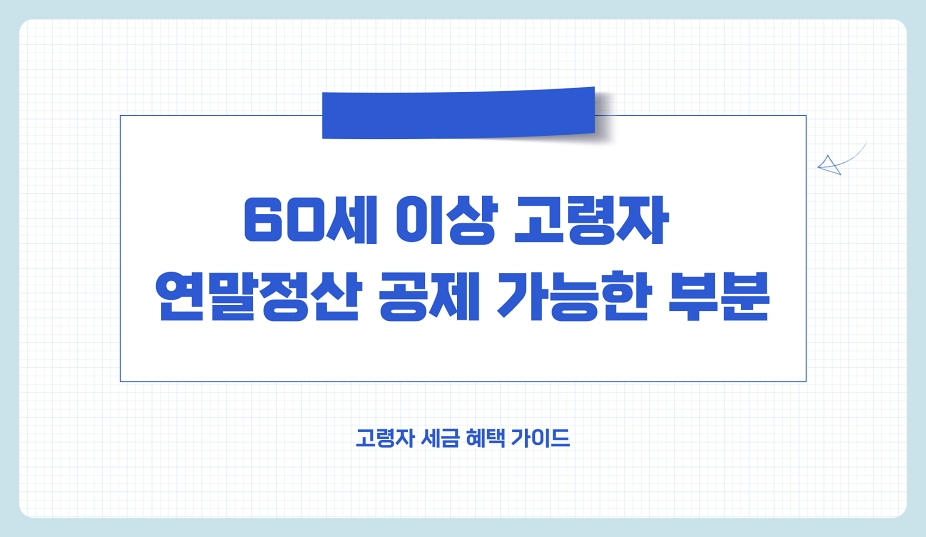 60세 이상 고령자 연말정산 공제 받을 수 있는 부분 한눈에 보기
