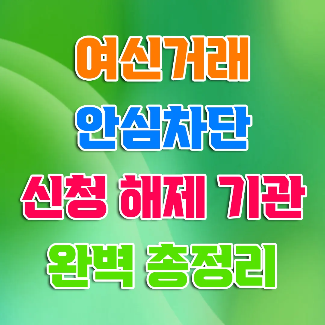 여신거래 안심차단 신청 해제 기관 완벽 총정리