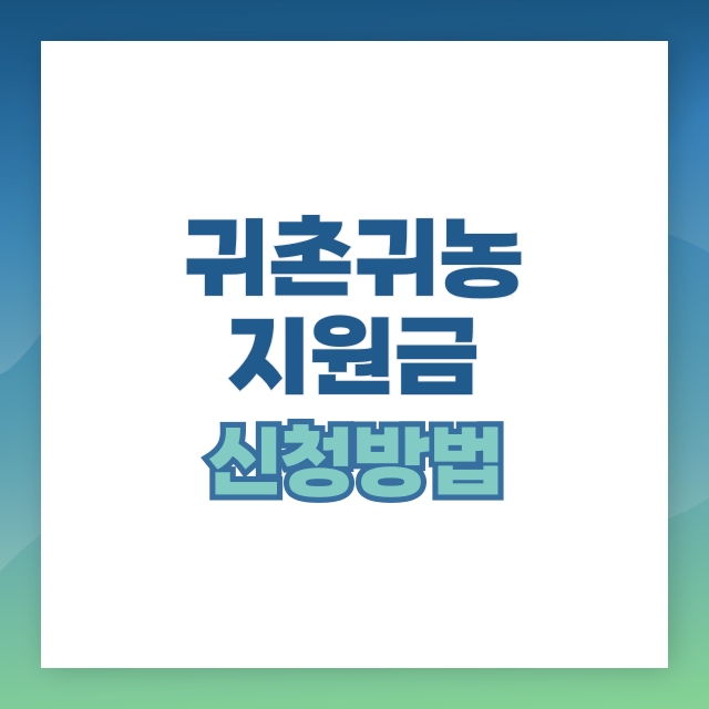 귀농귀촌 지원금 종류와 혜택 신청방법