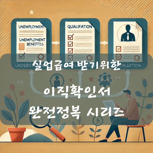 실업급여, 이직확인서 완전정복 시리즈 ❘ 신청부터 대처법까지 3편 총정리