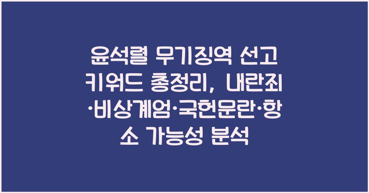 윤석렬 무기징역 선고 키워드 총정리: 내란죄·비상계엄·국헌문란·항소 전망