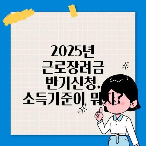 2025년 근로장려금 반기신청, 소득기준이 뭐지?