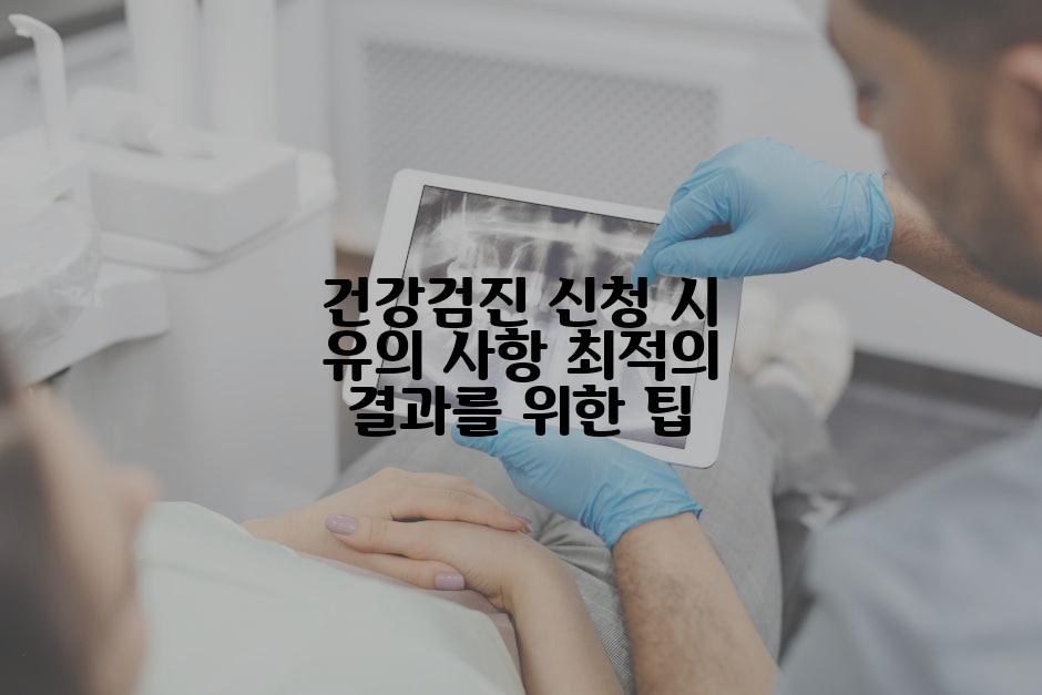 건강검진 신청 시 유의 사항 최적의 결과를 위한 팁