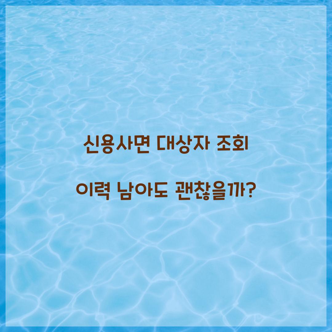 신용사면 대상자 조회 이력 남아도 괜찮을까?