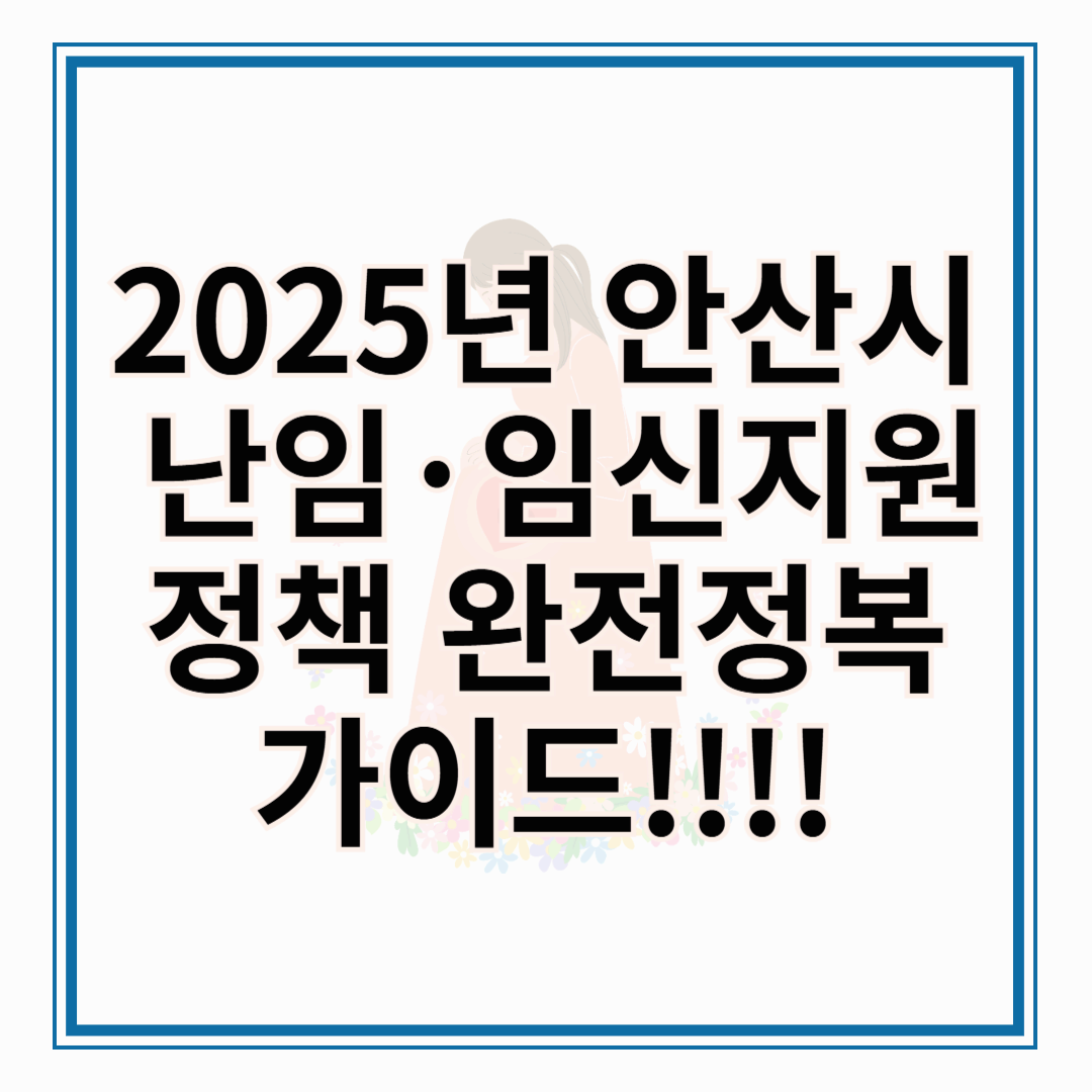 [안산시] 2025 난임&middot;임신 지원 정책 완전 정복 가이드
