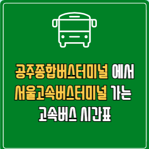 공주종합버스터미널에서 서울고속버스터미널 고속버스 시간표 요금 예매