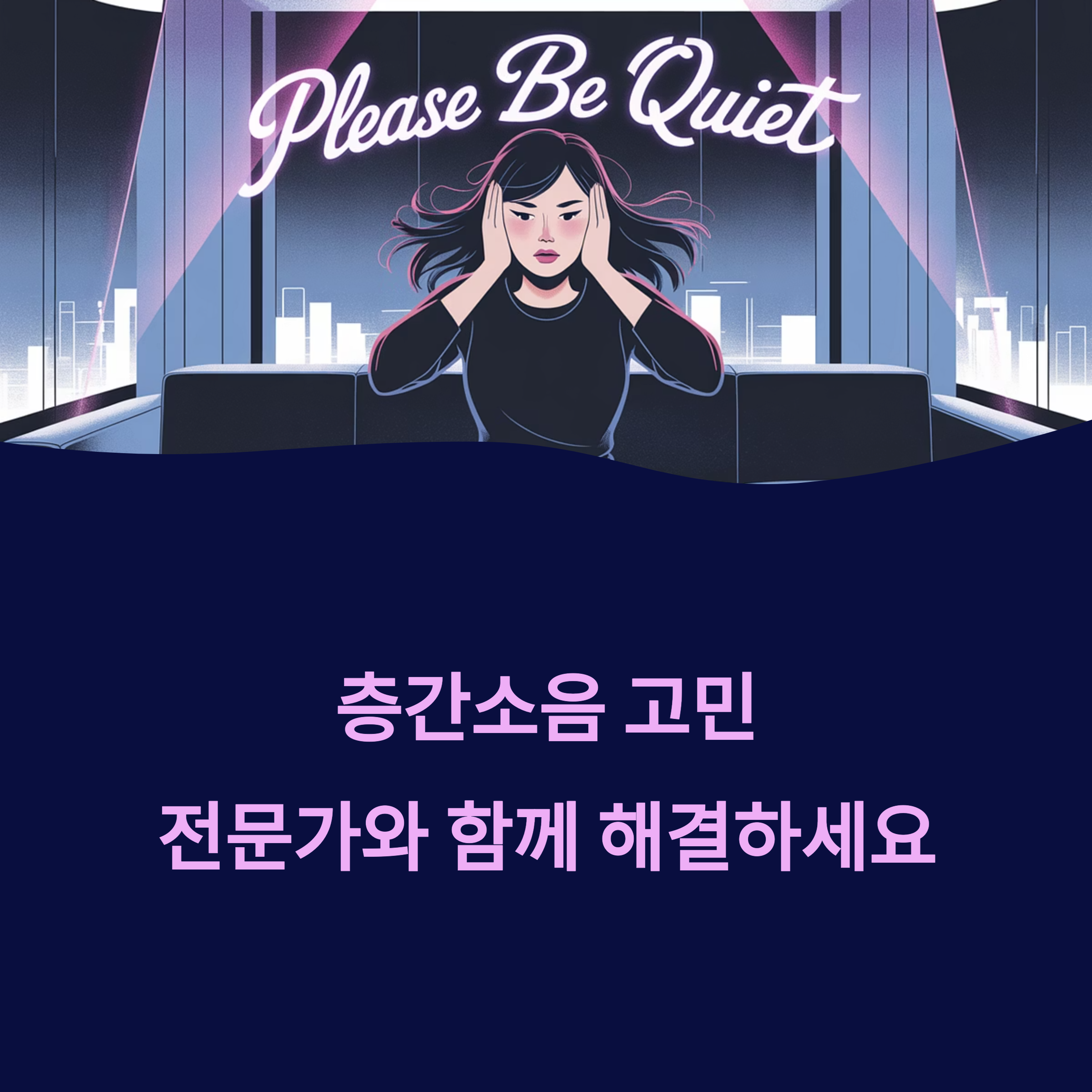 층간소음 문제 해결을 위한 전문가 상담을 강조하는 이미지로, 소음을 참는 여성과 "Please Be Quiet" 문구가 함께 표현됨