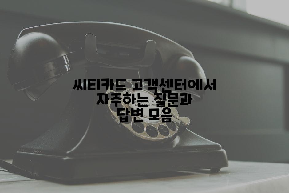 씨티카드 고객센터에서 자주하는 질문과 답변 모음
