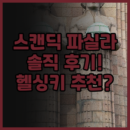 스캔딕 파실라 솔직 후기! 헬싱키 여..