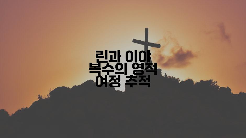 린과 이야 복수의 영적 여정 추적