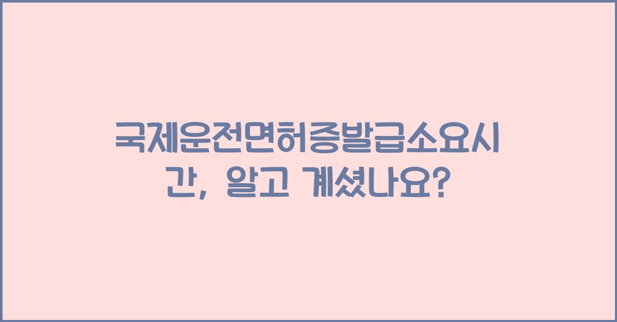 국제운전면허증발급소요시간