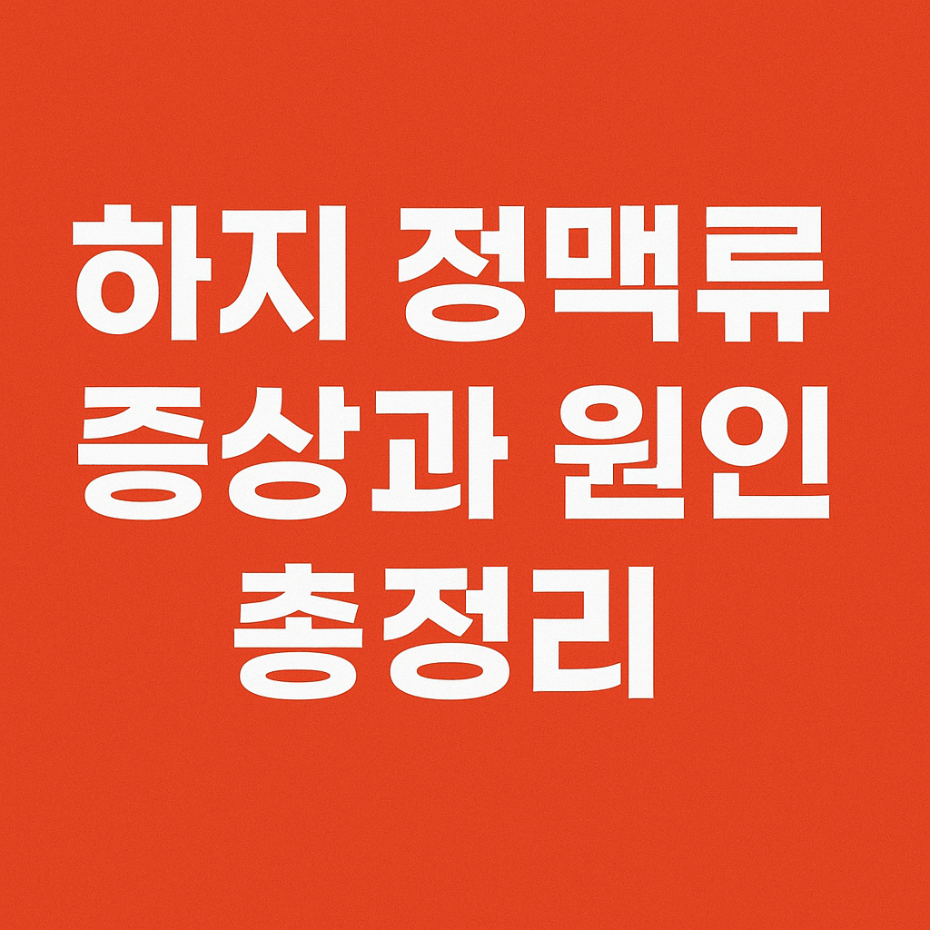 하지 정맥류 증상과 원인 총정리