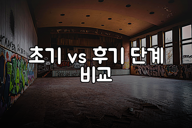 초기 vs 후기 단계 비교