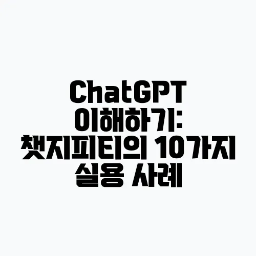 ChatGPT 이해하기: 챗지피티의 10가지 실용 사례