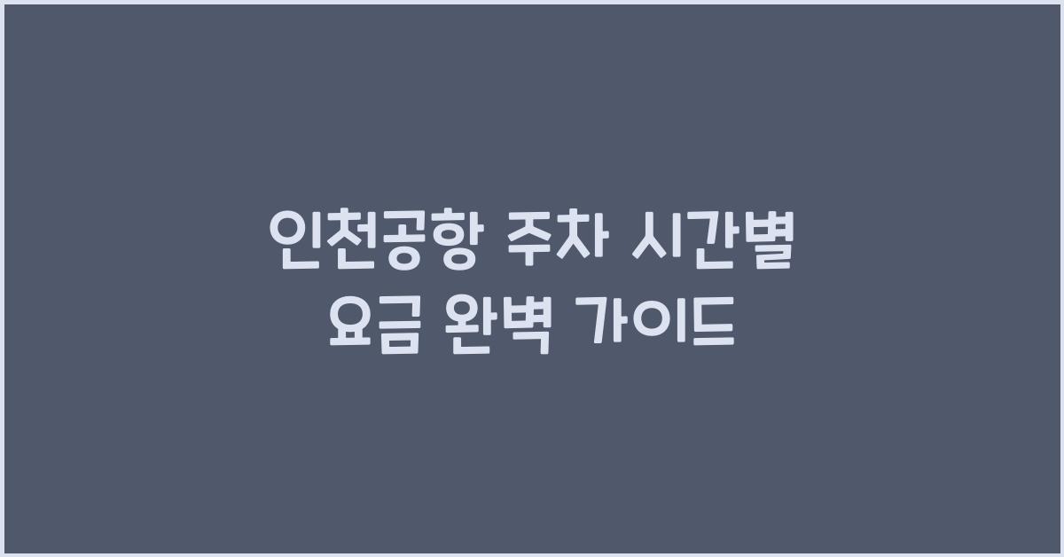 인천공항 주차 시간별 요금
