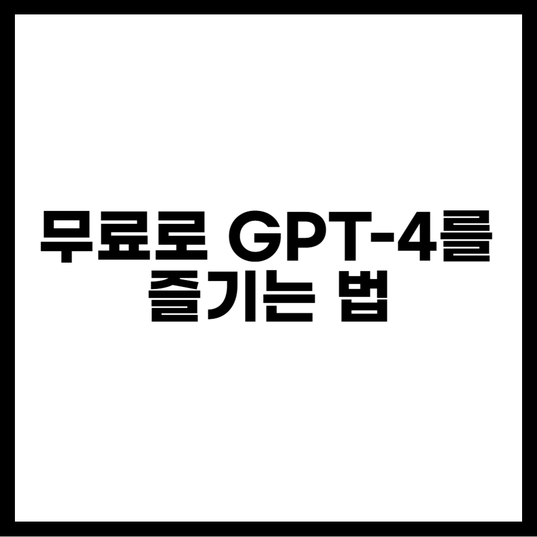 무료로 GPT-4를 즐기는 법