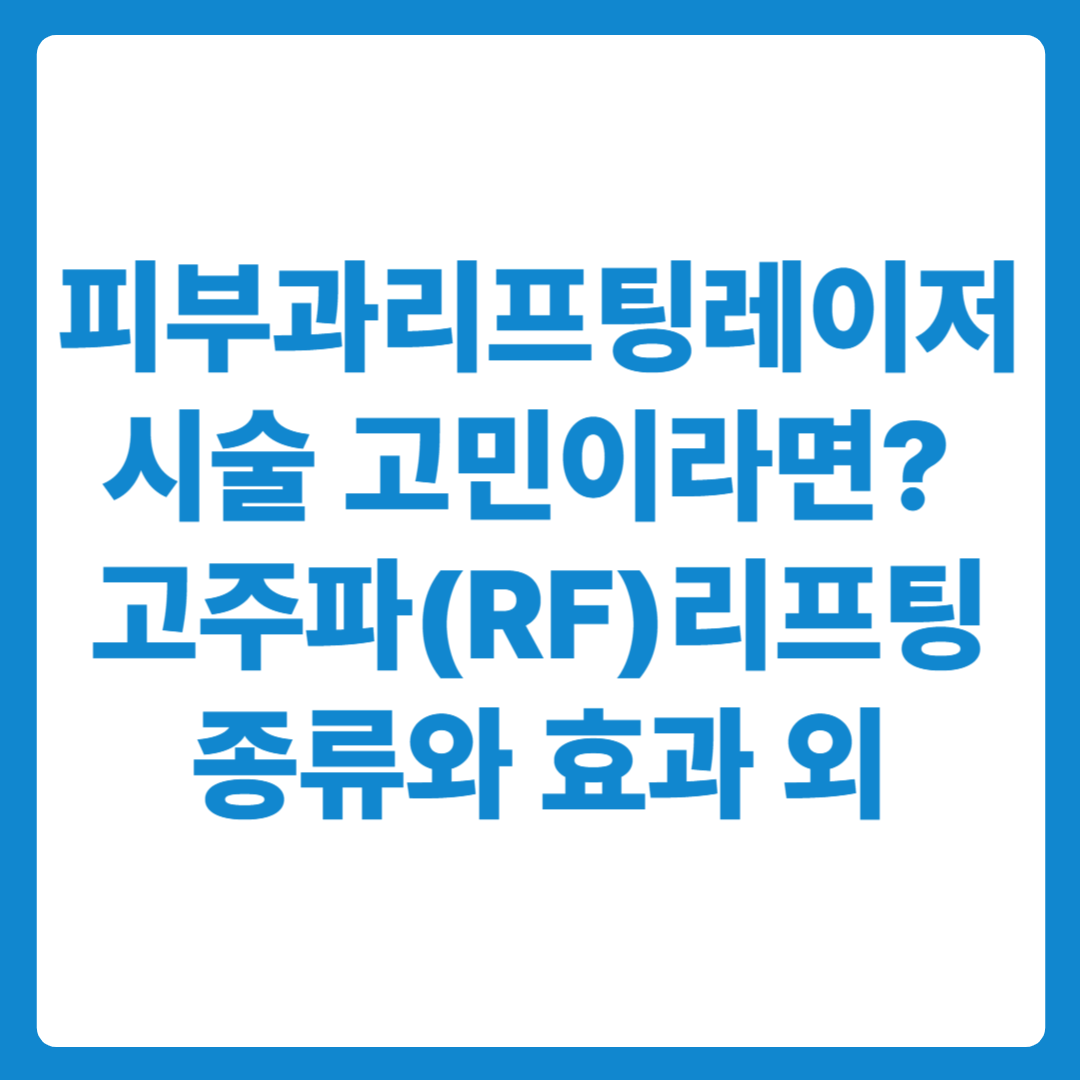 피부과리프팅레이저 시술 고민이라면? 고주파(RF) 리프팅 시술 비교