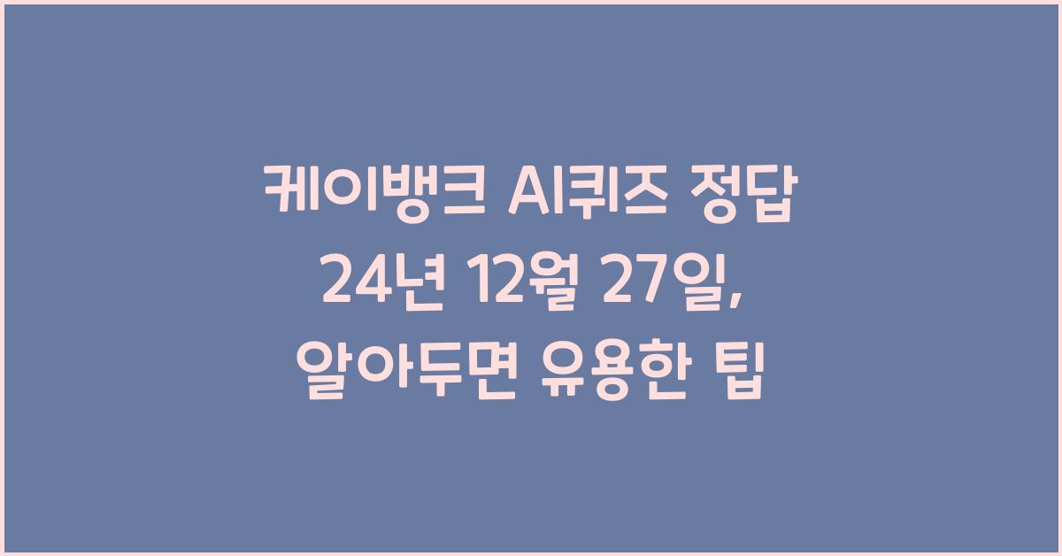 케이뱅크 AI퀴즈 정답 24년 12월 27일