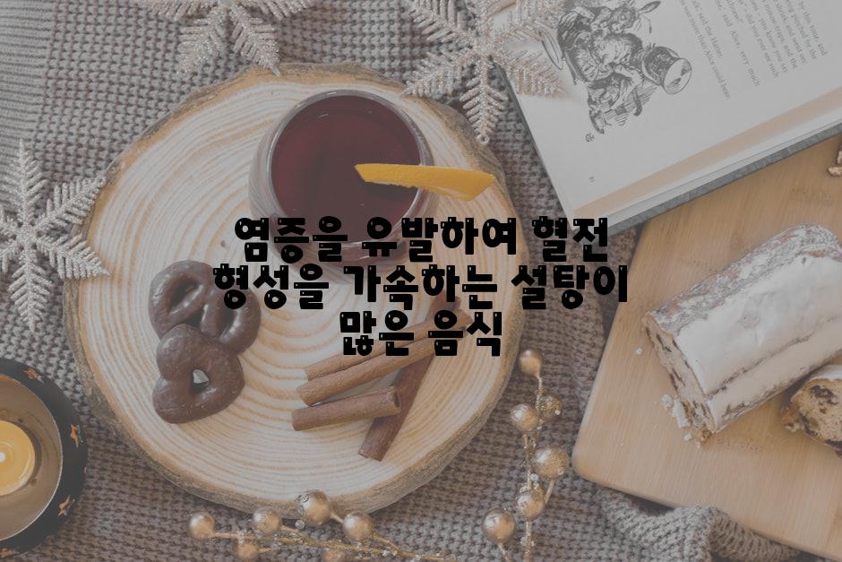 염증을 유발하여 혈전 형성을 가속하는 설탕이 많은 음식