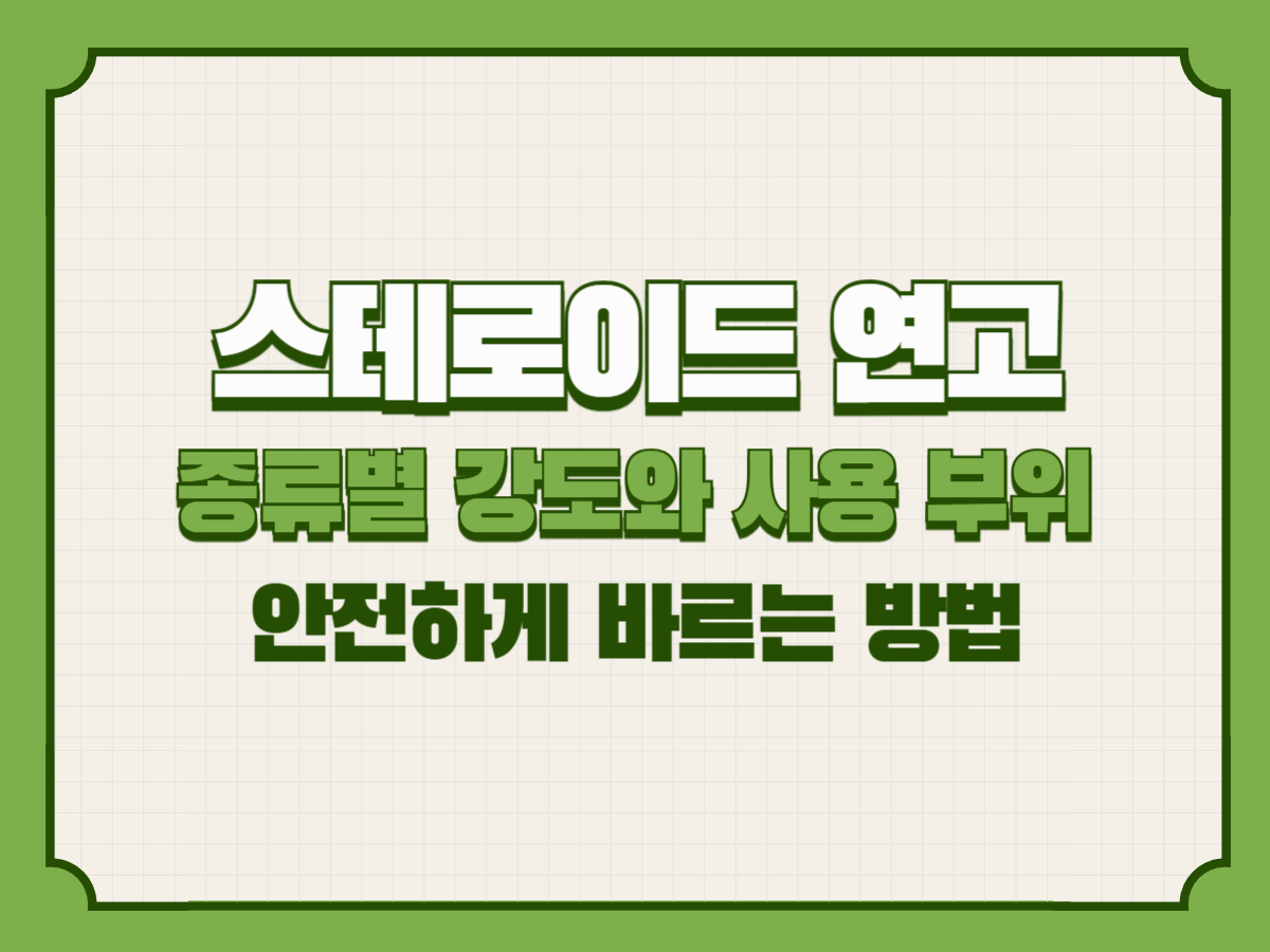 스테로이드 연고 종류별 강도와 사용 부위 총정리 – 안전하게 바르는 방법