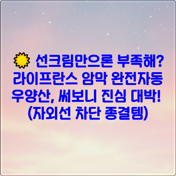☀️ 선크림만으론 부족해? 라이프란스 암막 완전자동 우양산, 써보니 진심 대박! (자외선 차단 종결템)