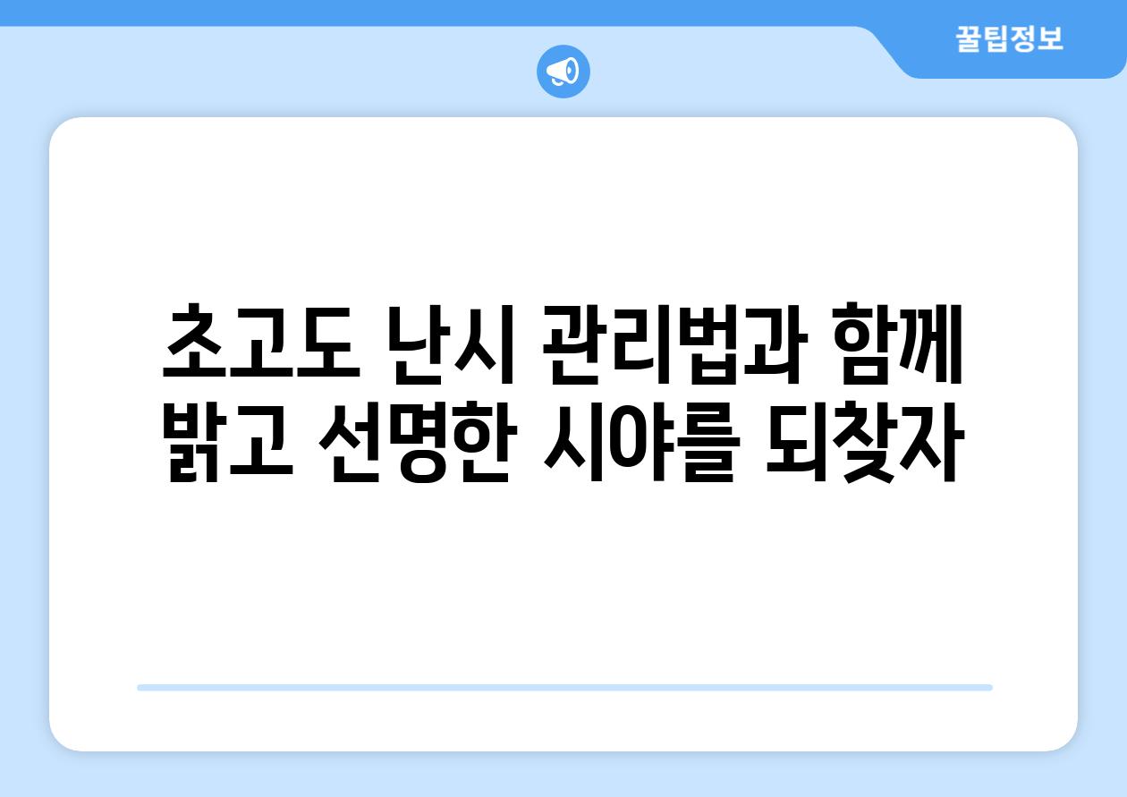 초고도 난시 관리법과 함께 밝고 선명한 시야를 되찾자