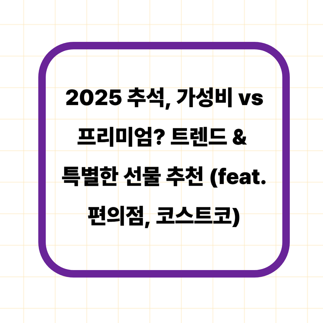 2025 추석, 가성비 vs 프리미엄? 트렌드 & 특별한 선물 추천 (feat. 편의점, 코스트코)