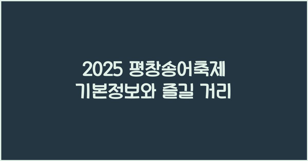 2025 평창송어축제 기본정보