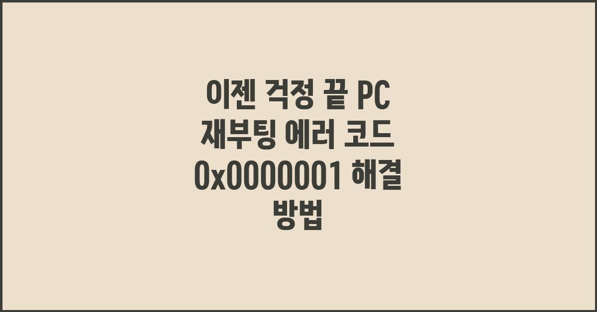 이젠 걱정 끝! PC 재부팅 에러 코드 해결