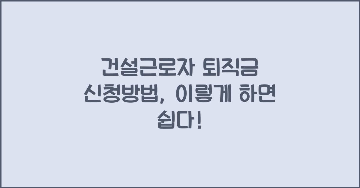 건설근로자 퇴직금 신청방법