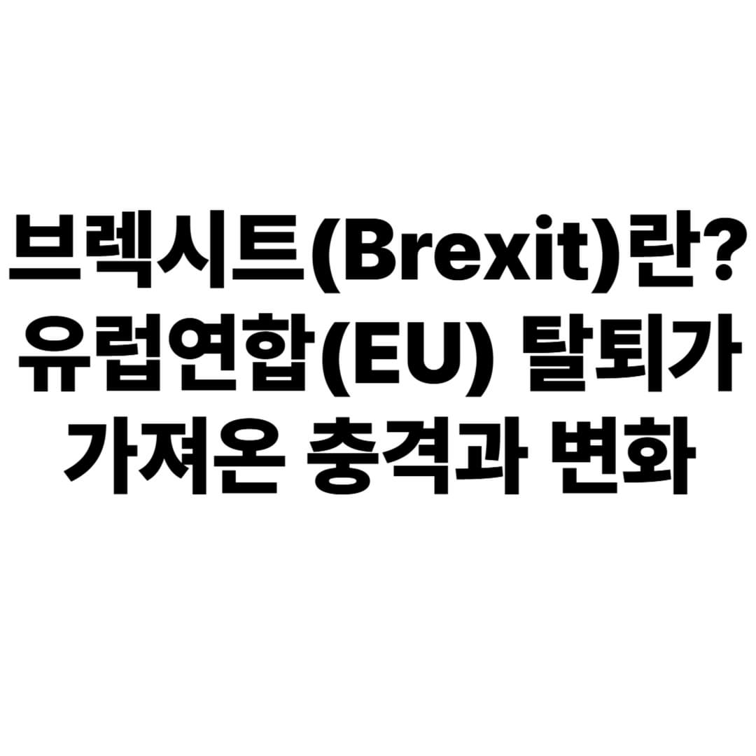 브렉시트(Brexit)란? &ndash; 유럽연합(EU) 탈퇴가 가져온 충격과 변화